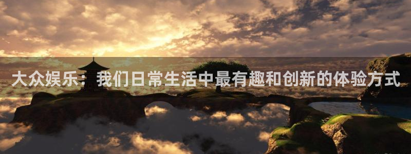 摩登7登录：大众娱乐：我们日常生活中最有趣和创新的体验方式